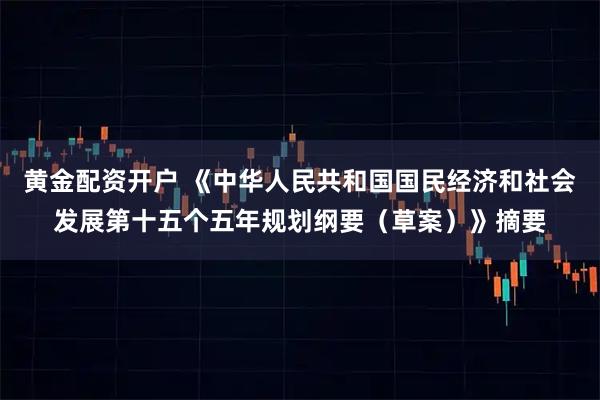 黄金配资开户 《中华人民共和国国民经济和社会发展第十五个五年规划纲要（草案）》摘要
