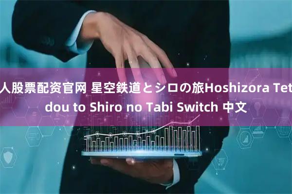 个人股票配资官网 星空鉄道とシロの旅Hoshizora Tetsudou to Shiro no Tabi Switch 中文